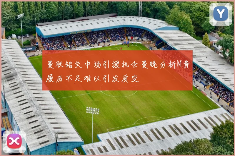 曼联错失中场引援机会曼晚分析M费履历不足难以引发质变